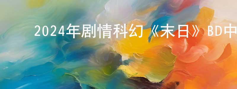 ﻿曹有德的个人主页,﻿2024年剧情科幻《末日》BD中英双字迅雷下载_电影天堂